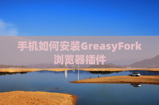 手机如何安装GreasyFork浏览器插件